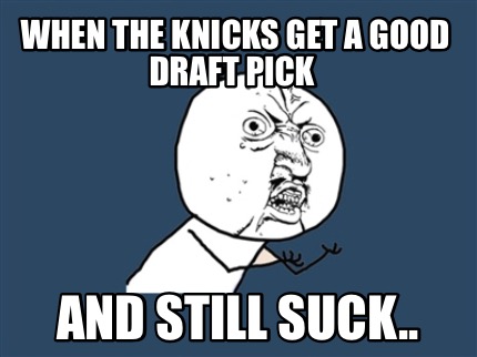 when-the-knicks-get-a-good-draft-pick-and-still-suck