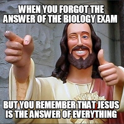 when-you-forgot-the-answer-of-the-biology-exam-but-you-remember-that-jesus-is-th