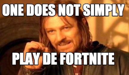 one-does-not-simply-play-de-fortnite
