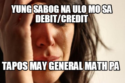 yung-sabog-na-ulo-mo-sa-debitcredit-tapos-may-general-math-pa