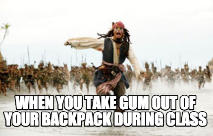 when-you-take-gum-out-of-your-backpack-during-class