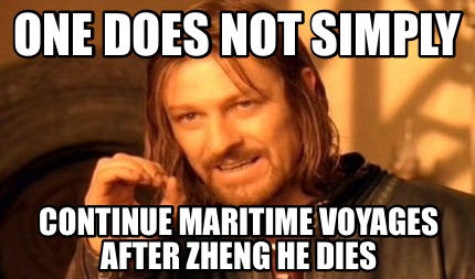 one-does-not-simply-continue-maritime-voyages-after-zheng-he-dies