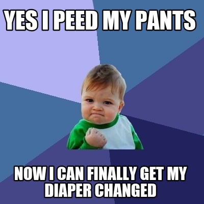 yes-i-peed-my-pants-now-i-can-finally-get-my-diaper-changed