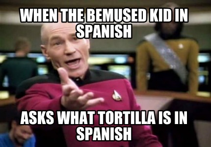when-the-bemused-kid-in-spanish-asks-what-tortilla-is-in-spanish