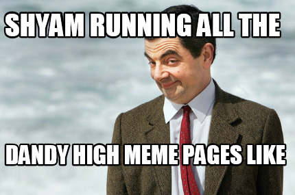 shyam-running-all-the-dandy-high-meme-pages-like