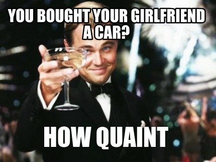 you-bought-your-girlfriend-a-car-how-quaint