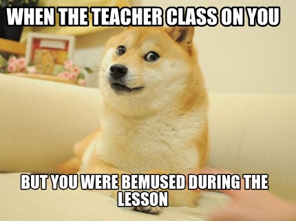 when-the-teacher-class-on-you-but-you-were-bemused-during-the-lesson