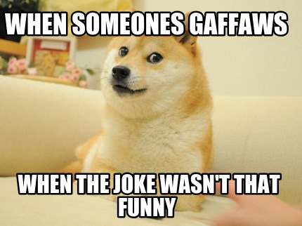 when-someones-gaffaws-when-the-joke-wasnt-that-funny
