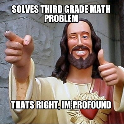 solves-third-grade-math-problem-thats-right-im-profound