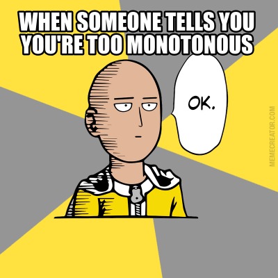 when-someone-tells-you-youre-too-monotonous