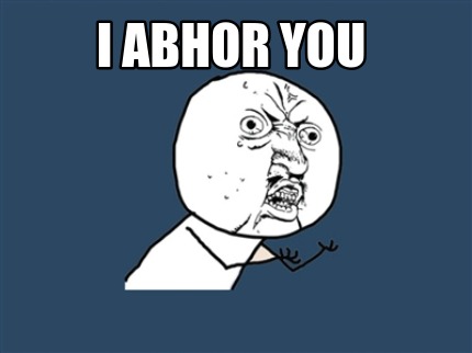 i-abhor-you