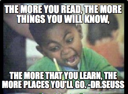 the-more-you-read-the-more-things-you-will-know-the-more-that-you-learn-the-more