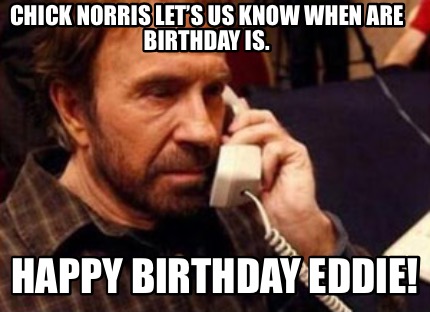 chick-norris-lets-us-know-when-are-birthday-is.-happy-birthday-eddie