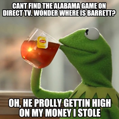 cant-find-the-alabama-game-on-direct-tv.-wonder-where-is-barrett-oh-he-prolly-ge