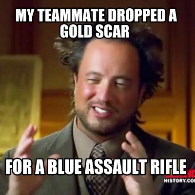 my-teammate-dropped-a-gold-scar-for-a-blue-assault-rifle