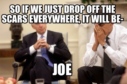 so-if-we-just-drop-off-the-scars-everywhere-it-will-be-joe