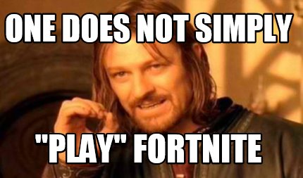 one-does-not-simply-play-fortnite