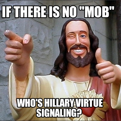 if-there-is-no-mob-whos-hillary-virtue-signaling