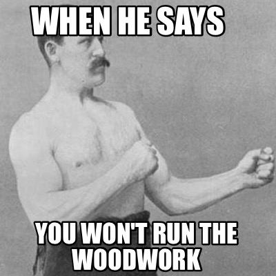 when-he-says-you-wont-run-the-woodwork