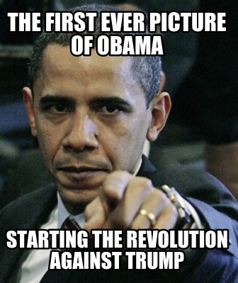the-first-ever-picture-of-obama-starting-the-revolution-against-trump