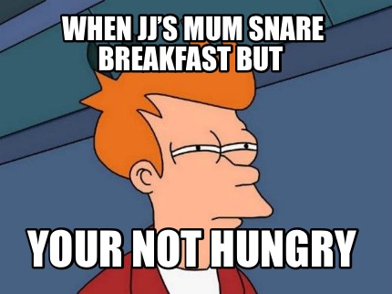 when-jjs-mum-snare-breakfast-but-your-not-hungry