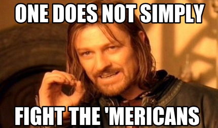 one-does-not-simply-fight-the-mericans