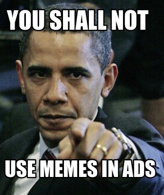 you-shall-not-use-memes-in-ads