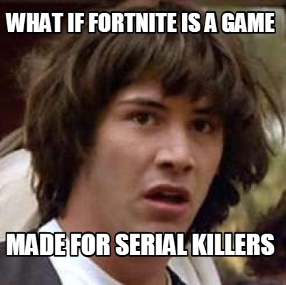 what-if-fortnite-is-a-game-made-for-serial-killers