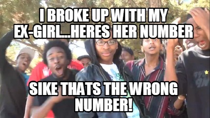 i-broke-up-with-my-ex-girl...heres-her-number-sike-thats-the-wrong-number
