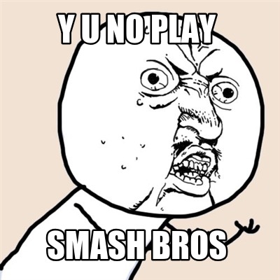 y-u-no-play-smash-bros