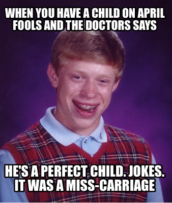 when-you-have-a-child-on-april-fools-and-the-doctors-says-hes-a-perfect-child.-j