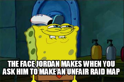 the-face-jordan-makes-when-you-ask-him-to-make-an-unfair-raid-map