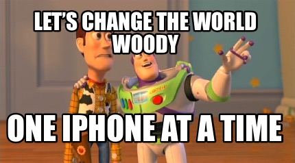 lets-change-the-world-woody-one-iphone-at-a-time
