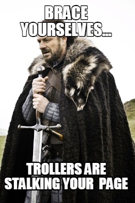 brace-yourselves...-trollers-are-stalking-your-page