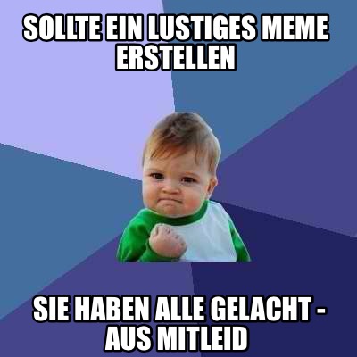 sollte-ein-lustiges-meme-erstellen-sie-haben-alle-gelacht-aus-mitleid