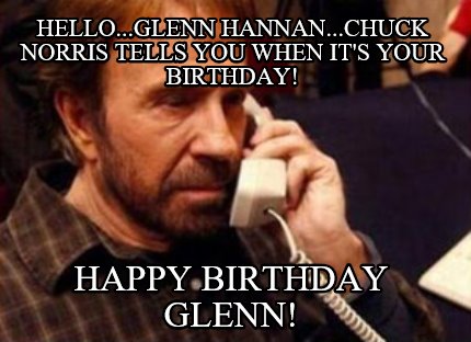 hello...glenn-hannan...chuck-norris-tells-you-when-its-your-birthday-happy-birth
