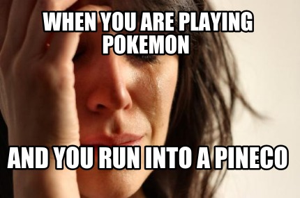when-you-are-playing-pokemon-and-you-run-into-a-pineco
