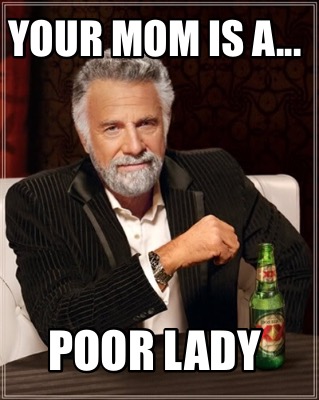 your-mom-is-a...-poor-lady