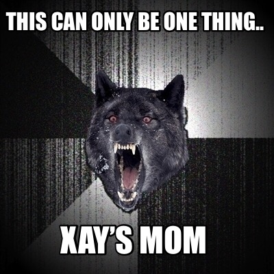 this-can-only-be-one-thing..-xays-mom