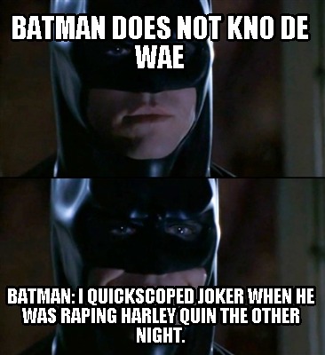 batman-does-not-kno-de-wae-batman-i-quickscoped-joker-when-he-was-raping-harley-