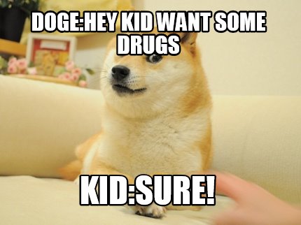 dogehey-kid-want-some-drugs-kidsure