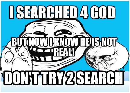 i-searched-4-god-dont-try-2-search-but-now-i-know-he-is-not-real
