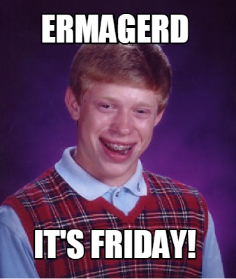 ermagerd-its-friday