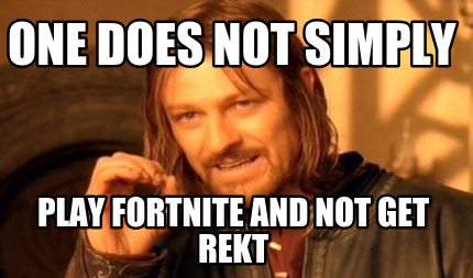 one-does-not-simply-play-fortnite-and-not-get-rekt0