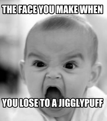 the-face-you-make-when-you-lose-to-a-jigglypuff