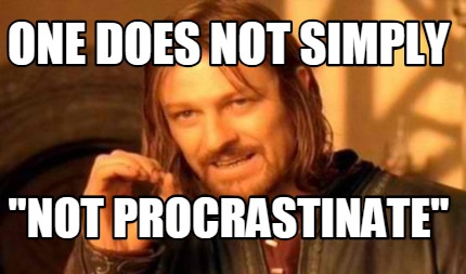 one-does-not-simply-not-procrastinate
