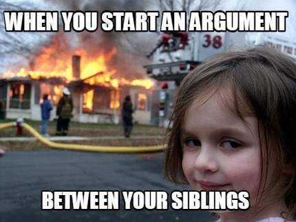 when-you-start-an-argument-between-your-siblings