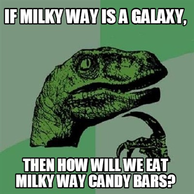 if-milky-way-is-a-galaxy-then-how-will-we-eat-milky-way-candy-bars