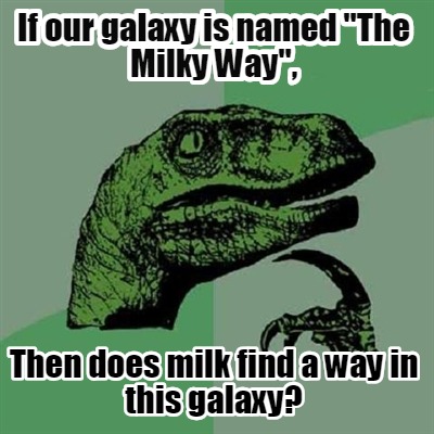 if-our-galaxy-is-named-the-milky-way-then-does-milk-find-a-way-in-this-galaxy