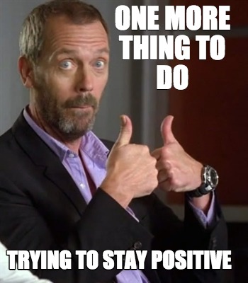 one-more-thing-to-do-trying-to-stay-positive